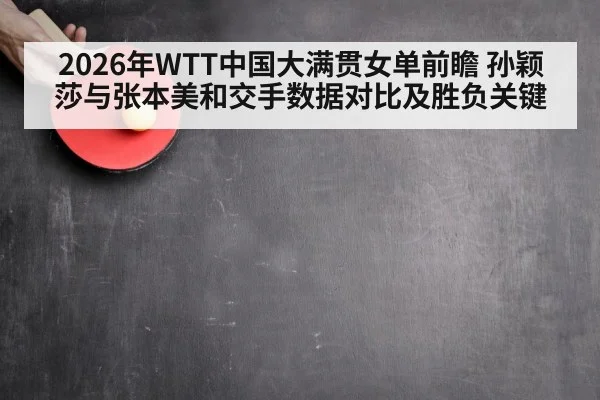 2026年WTT中国大满贯女单前瞻 孙颖莎与张本美和交手数据对比及胜负关键