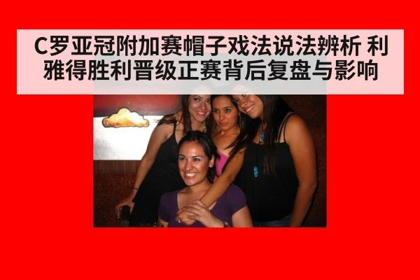 C罗亚冠附加赛帽子戏法说法辨析 利雅得胜利晋级正赛背后复盘与影响