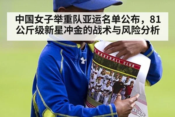 中国女子举重队亚运名单公布，81公斤级新星冲金的战术与风险分析